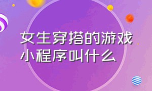 女生穿搭的游戏小程序叫什么