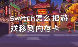 switch怎么把游戏移到内存卡