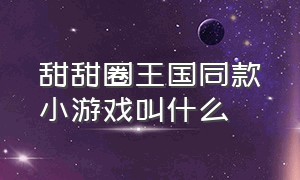 甜甜圈王国同款小游戏叫什么