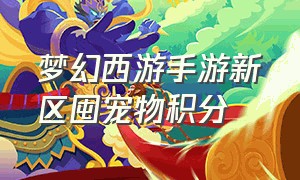 梦幻西游手游新区囤宠物积分