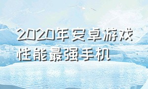 2020年安卓游戏性能最强手机