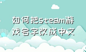 如何把steam游戏名字改成中文