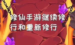 修仙手游继续修行和重新修行