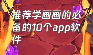 推荐学画画的必备的10个app软件