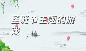 圣诞节主题的游戏（圣诞节适合小孩子的游戏）