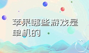 苹果哪些游戏是单机的（苹果最新上线的游戏单机）