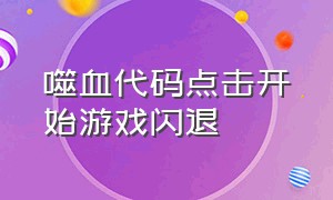 噬血代码点击开始游戏闪退