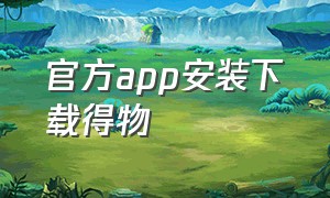 官方app安装下载得物（得物软件下载）