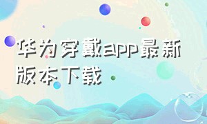 华为穿戴app最新版本下载