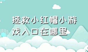 拯救小红帽小游戏入口在哪里