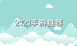 2121手游推荐（2021 手游推荐）