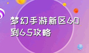 梦幻手游新区60到65攻略