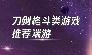 刀剑格斗类游戏推荐端游