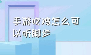 手游吃鸡怎么可以听脚步