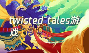 twisted tales游戏