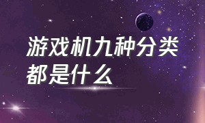 游戏机九种分类都是什么