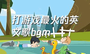 打游戏最火的英文歌bgm