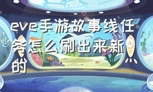 eve手游故事线任务怎么刷出来新的