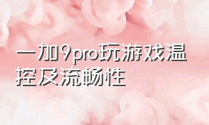 一加9pro玩游戏温控及流畅性