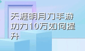 天涯明月刀手游功力10万如何提升