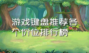 游戏键盘推荐各个价位排行榜