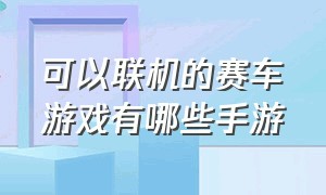 可以联机的赛车游戏有哪些手游