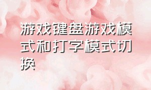 游戏键盘游戏模式和打字模式切换