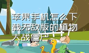 苹果手机怎么下载无敌版的植物大战僵尸