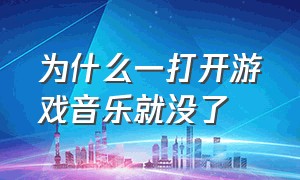 为什么一打开游戏音乐就没了