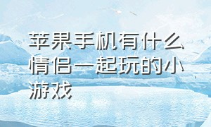 苹果手机有什么情侣一起玩的小游戏