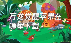 万龙觉醒苹果在哪里下载