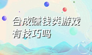 合成赚钱类游戏有技巧吗