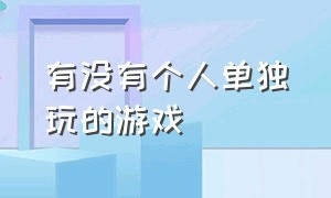 有没有个人单独玩的游戏