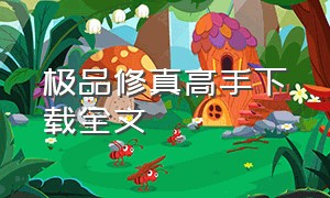 极品修真高手下载全文