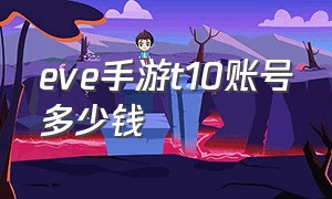 eve手游t10账号多少钱