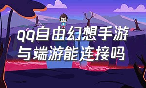 qq自由幻想手游与端游能连接吗