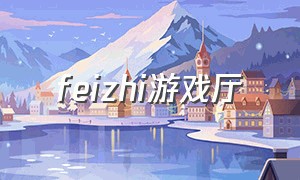 feizhi游戏厅