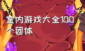 室内游戏大全100个团体（老年人室内游戏大全100个）