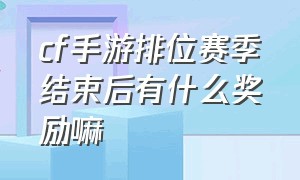 cf手游排位赛季结束后有什么奖励嘛