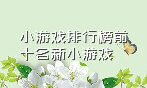 小游戏排行榜前十名新小游戏