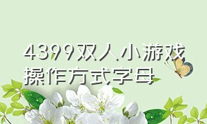 4399双人小游戏操作方式字母（·4399小游戏 双人可以放方块的游戏）