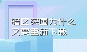 暗区突围为什么又要重新下载