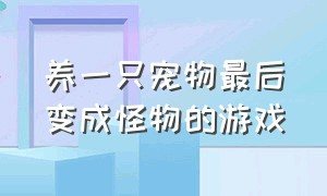 养一只宠物最后变成怪物的游戏