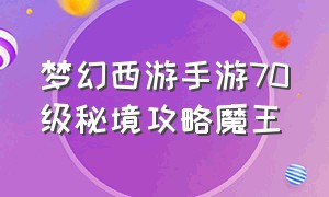 梦幻西游手游70级秘境攻略魔王