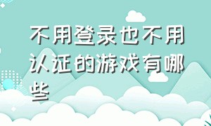 不用登录也不用认证的游戏有哪些