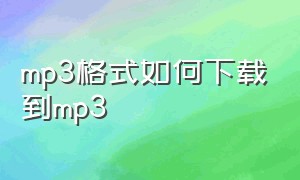 mp3格式如何下载到mp3