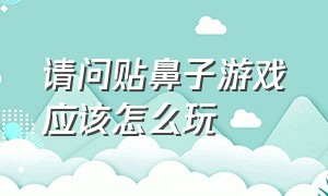 请问贴鼻子游戏应该怎么玩