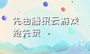 先由腾讯云游戏抢先玩