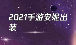 2021手游安妮出装（安妮最新版本出装手游）