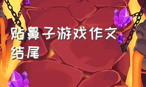 贴鼻子游戏作文 结尾（贴鼻子游戏作文结尾优美语句）